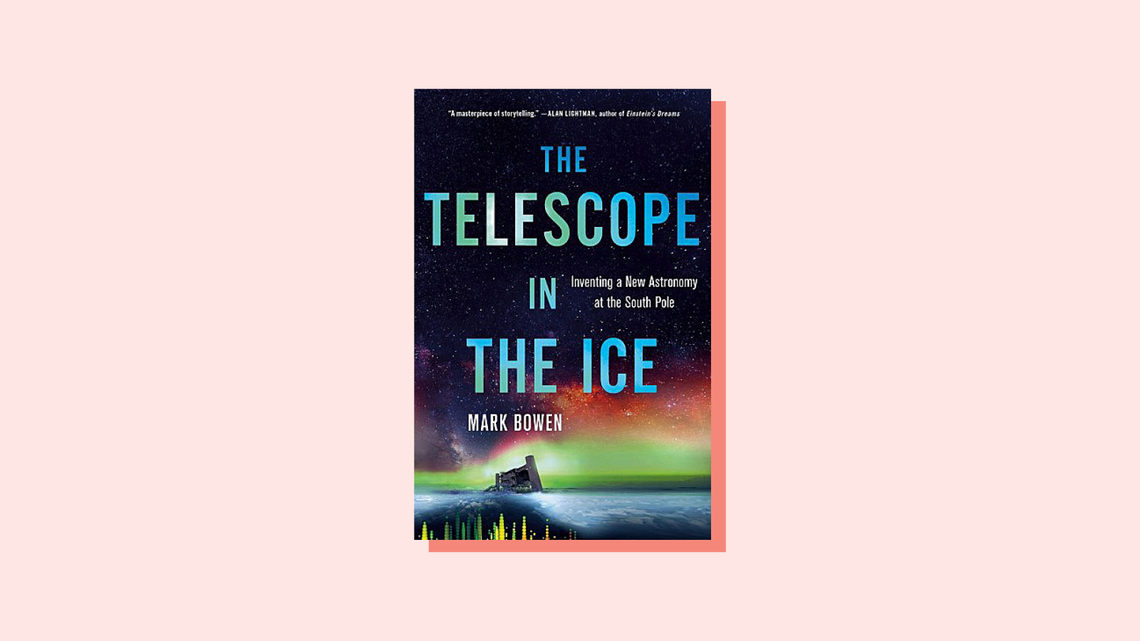 Book cover for The Telescope in the Ice: Inventing a New Astronomy at the South Pole, by Mark Bowen 